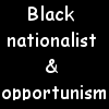 Black nationalist & opportunism