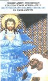 African Origin of Christianity, the Stolen Religion From Africa (How the Enemy Became the Deity) Part II : Ashra Kwesi 