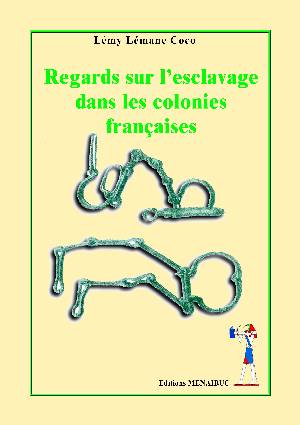 Regards Sur L'Eslavage Dans Les Colonies Francaises - L&eacute;my L&eacute;mane Coco