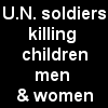 The U.N soldiers are killing children, men and women